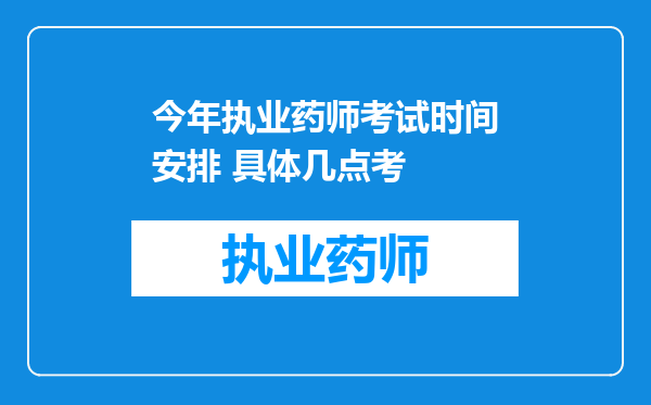 今年执业药师考试时间安排 具体几点考