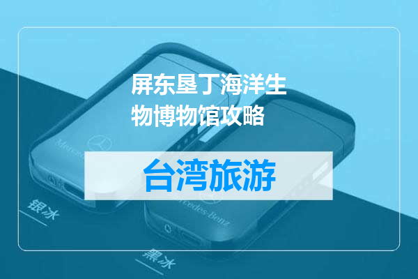 屏东垦丁海洋生物博物馆攻略