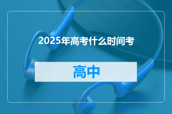 2025年高考什么时间考