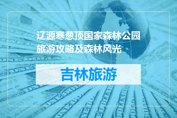 辽源寒葱顶国家森林公园旅游攻略及森林风光