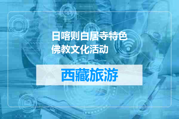 日喀则白居寺特色佛教文化活动