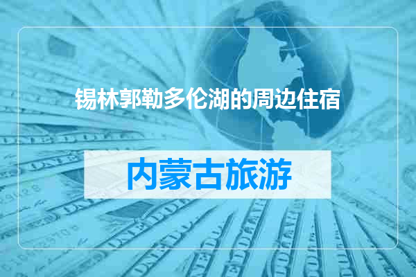 锡林郭勒多伦湖的周边住宿