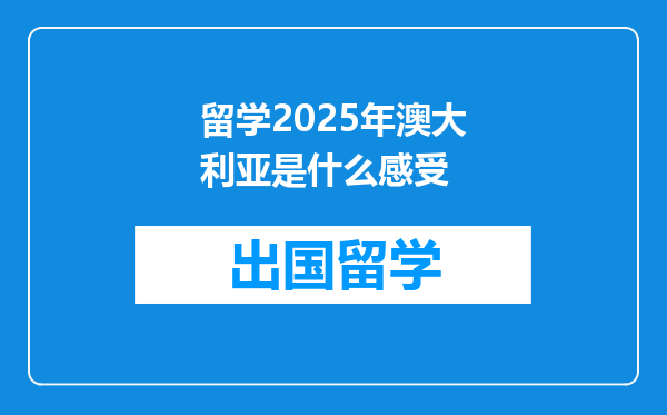 留学2025年澳大利亚是什么感受