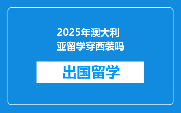 2025年澳大利亚留学穿西装吗