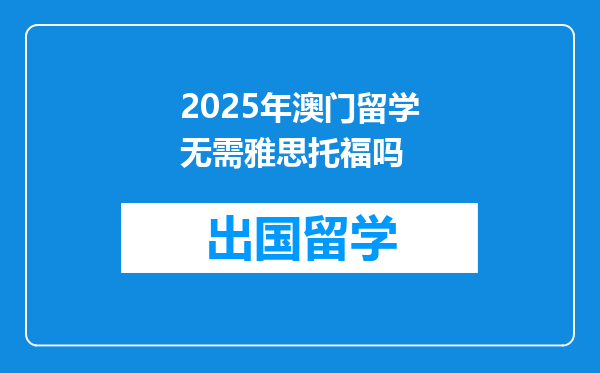 2025年澳门留学无需雅思托福吗
