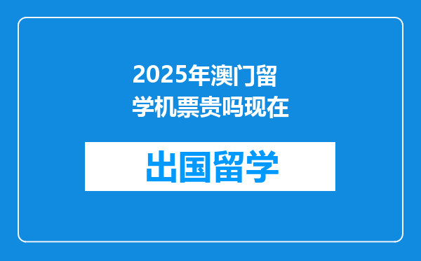 2025年澳门留学机票贵吗现在