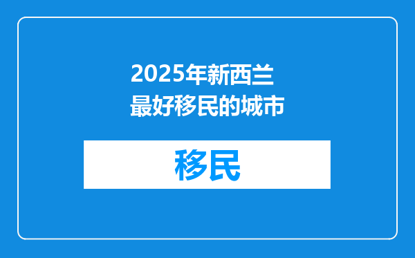 2025年新西兰最好移民的城市