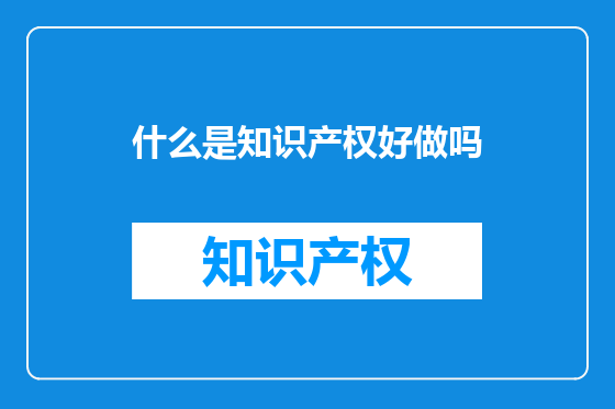 什么是知识产权好做吗