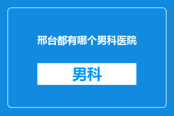 邢台都有哪个男科医院