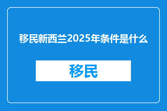 移民新西兰2025年条件是什么