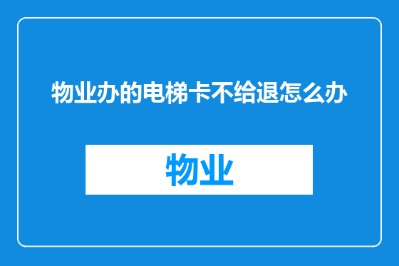 物业办的电梯卡不给退怎么办