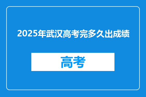2025年武汉高考完多久出成绩