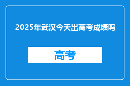 2025年武汉今天出高考成绩吗
