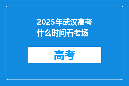 2025年武汉高考什么时间看考场