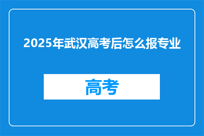 2025年武汉高考后怎么报专业