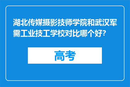 湖北传媒摄影技师学院和武汉军需工业技工学校对比哪个好？