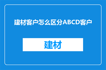 建材客户怎么区分ABCD客户