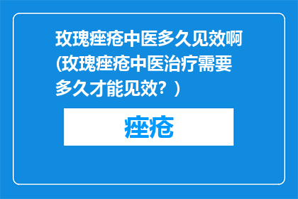 玫瑰痤疮中医多久见效啊(玫瑰痤疮中医治疗需要多久才能见效？)