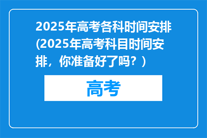 2025年高考各科时间安排(2025年高考科目时间安排，你准备好了吗？)