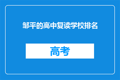邹平的高中复读学校排名(邹平地区高中复读学校排名，你了解吗？)