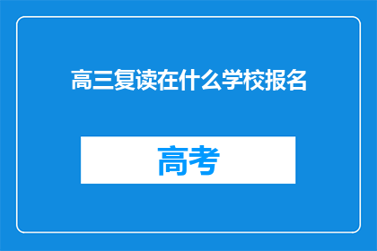 高三复读在什么学校报名(高三复读生应选择哪所学校报名？)