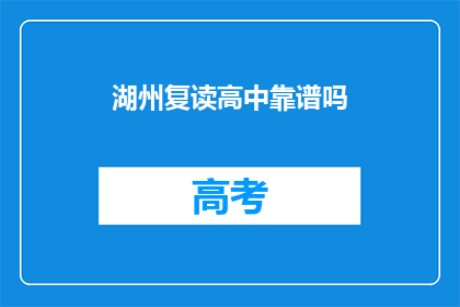 湖州复读高中靠谱吗(湖州复读高中是否靠谱？)