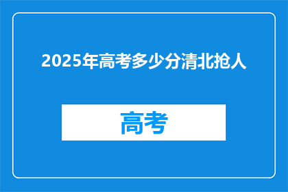 2025年高考多少分清北抢人(2025年高考，清北高校将如何争夺顶尖学子？)