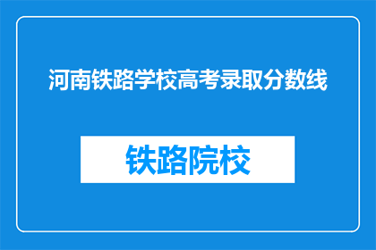 河南铁路学校高考录取分数线(河南铁路学校高考录取分数线是多少？)