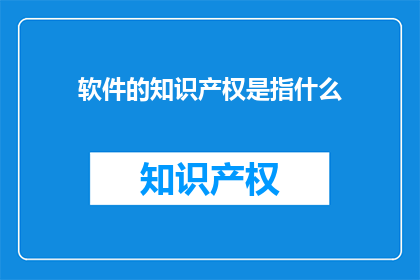 软件的知识产权是指什么(软件的知识产权是什么？)