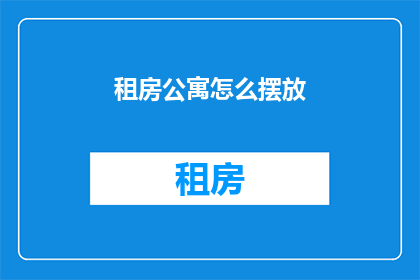 租房公寓怎么摆放(如何巧妙布置租房公寓？)