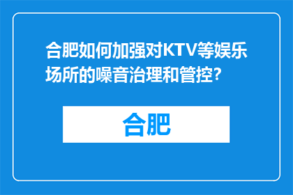 合肥如何加强对KTV等娱乐场所的噪音治理和管控？(合肥如何加强KTV等娱乐场所噪音治理和管控？)