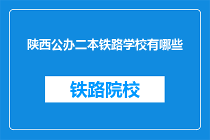 陕西公办二本铁路学校有哪些(陕西公办二本铁路学校有哪些？)