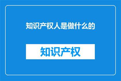 知识产权人是做什么的(知识产权专家是做什么的？)