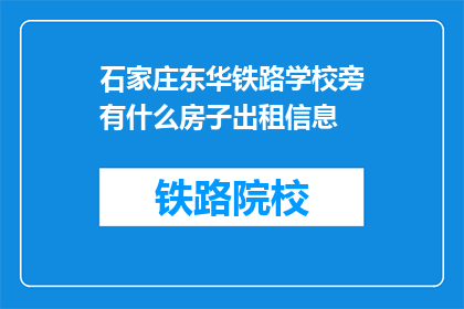 石家庄东华铁路学校旁有什么房子出租信息(石家庄东华铁路学校附近有哪些房屋出租信息？)