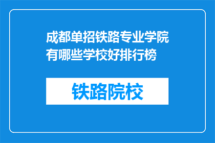 成都单招铁路专业学院有哪些学校好排行榜(哪些成都单招铁路专业学院值得推荐？)