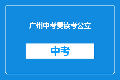 广州中考复读考公立(广州中考复读生能否考入公立学校？)