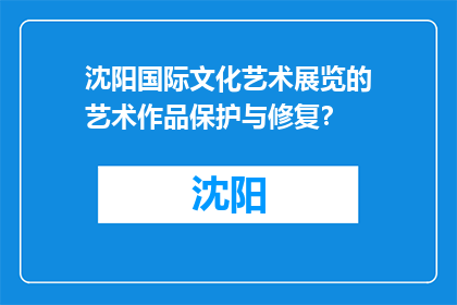 沈阳国际文化艺术展览的艺术作品保护与修复？(沈阳国际文化艺术展览的艺术作品保护与修复是什么？)