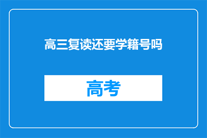 高三复读还要学籍号吗(高三复读是否需要学籍号？)