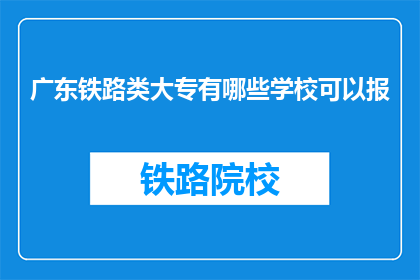 广东铁路类大专有哪些学校可以报