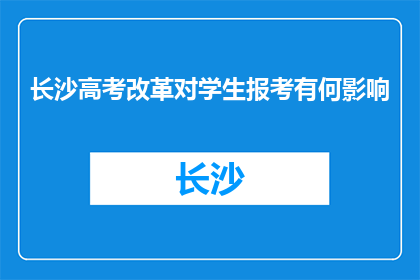 长沙高考改革对学生报考有何影响(长沙高考改革对学生报考有何影响？)