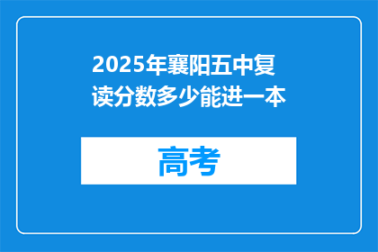2025年襄阳五中复读分数多少能进一本(2025年襄阳五中复读生，需要多少分数才能进入一本院校？)