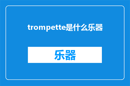 trompette是什么乐器(Trompette是什么乐器？探索音乐世界中的奇妙之声)