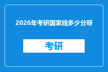 2026年考研国家线多少分呀(2026年考研国家线究竟会是多少分？)