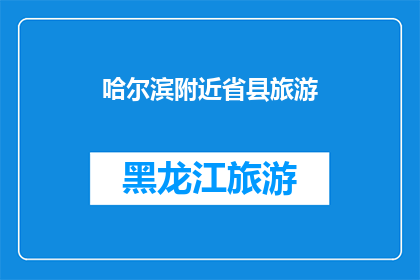 哈尔滨附近省县旅游(哈尔滨周边省份与县份的旅游魅力何在？)