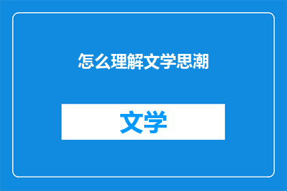 怎么理解文学思潮(如何深入解析文学思潮的演变及其对当代文化的影响？)