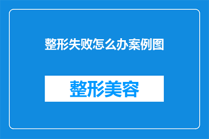 整形失败怎么办案例图(整形失败后，该如何应对？案例图揭示的困境与出路)