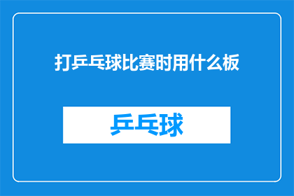 打乒乓球比赛时用什么板(在乒乓球比赛中，选手们通常使用什么类型的乒乓球拍来提高比赛表现？)
