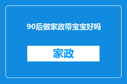 90后做家政带宝宝好吗(90后是否适合从事家政工作并同时照顾宝宝？)