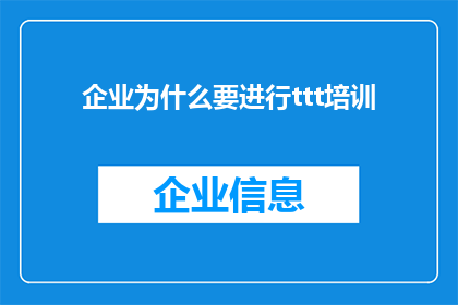 企业为什么要进行ttt培训(企业为何要投入时间与资源进行TTT培训？)
