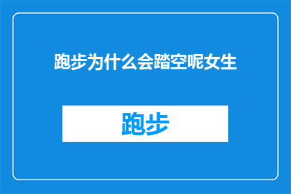 跑步为什么会踏空呢女生(跑步时为何会感觉踏空？女性跑者如何避免这一困扰？)